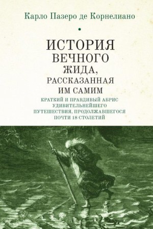 де Корнелиано Карло - История Вечного Жида, содержащая краткий и правдивый абрис его удивительнейшего путешествия, продолжавшегося почти 18 столетий