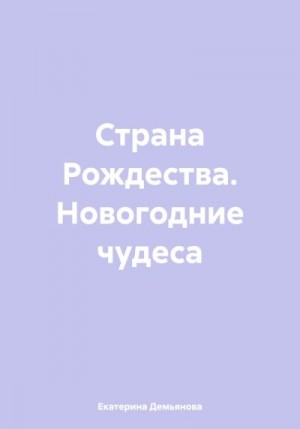 Демьянова Екатерина - Страна Рождества. Новогодние чудеса