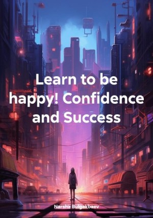 Bulgakbaev Narsha - Learn to be happy! Confidence and Success