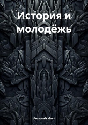 Митт Анатолий - История и молодёжь