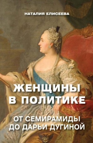 Елисеева Т. - Женщины в политике. От Семирамиды до Дарьи Дугиной