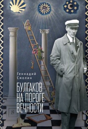 Смолин Геннадий - Булгаков на пороге вечности. Мистико-эзотерическое расследование загадочной гибели Михаила Булгакова