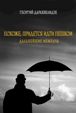 Дарахвелидзе Георгий - Похоже, придется идти пешком. Дальнейшие мемуары