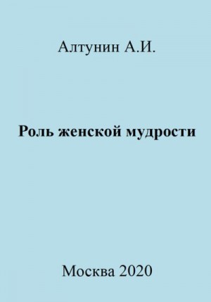 Алтунин Александр Иванович - Роль женской мудрости