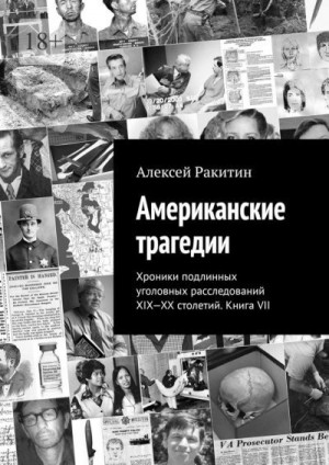 Ракитин Алексей - Американские трагедии. Хроники подлинных уголовных расследований XIX-XX столетий. Книга VII