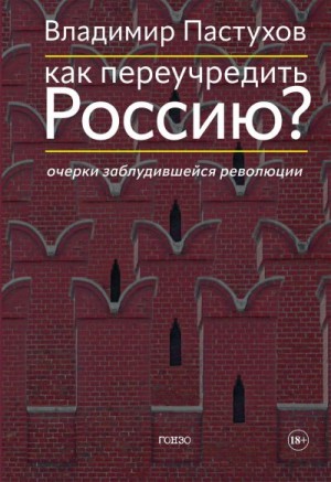 Пастухов Владимир - Как переучредить Россию? Очерки заблудившейся революции