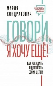Говори, я хочу еще! Как убеждать и достигать своих целей