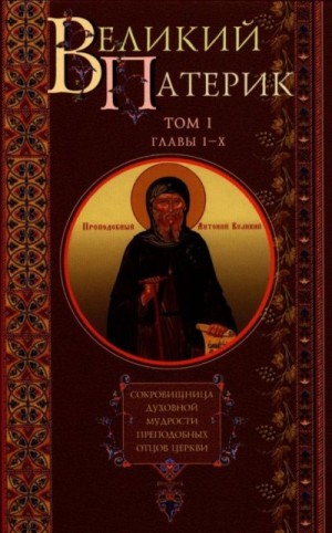  - ВЕЛИКИЙ ПАТЕРИК. Сокровищница духовной мудрости преподобных отцов Церкви. Том I. Главы I-X.