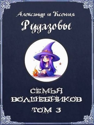 Рудазов Александр, Рудазова Ксения - Семья волшебников. Том 3