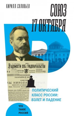 Соловьев Кирилл - Союз 17 октября. Политический класс России. Взлет и падение