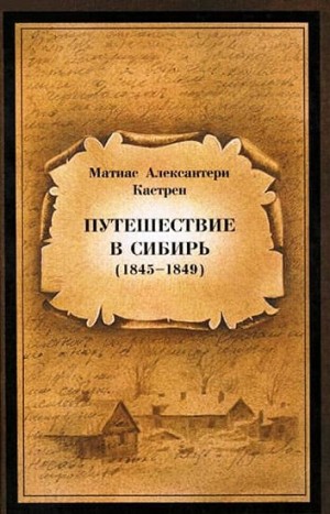 Кастрен Матиас - Путешествие в Сибирь 1845—1849