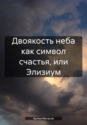 Матасов Артем - Двоякость неба как символ счастья, или Элизиум