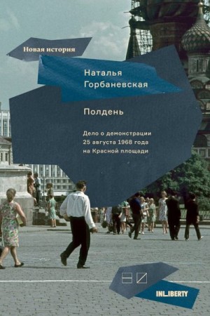 Горбаневская Наталья - Полдень. Дело о демонстрации 25 августа 1968 года на Красной площади
