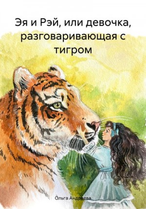 Андреева Ольга - Эя и Рэй, или девочка, разговаривающая с тигром