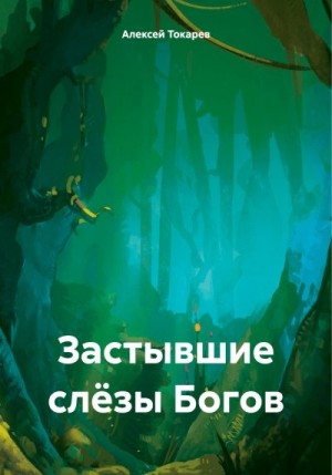 Токарев Алексей - Застывшие слёзы Богов