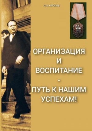 Фролов Олег Васильевич - Организация и воспитание – путь к нашим успехам!