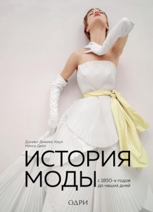 Коул Дэниел, Дейл Нэнси - История моды. С 1850-х годов до наших дней