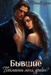 Бывшие. Поймаешь меня, дракон?