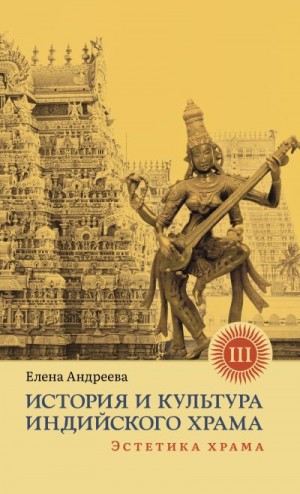 Андреева Елена - История и культура индийского храма. Книга III. Эстетика храма