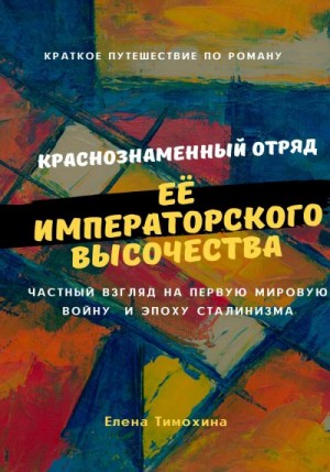 Тимохина Елена - Краткое путешествие по роману «Краснознаменный отряд Её Императорского Высочества Великой княжны Анастасии полка»