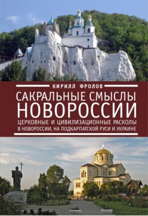 Фролов Кирилл - Сакральные смыслы Новороссии. Церковные и цивилизационные расколы в Новороссии, на Подкарпатской Руси и Украине