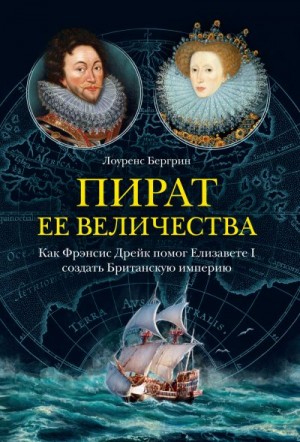 Бергрин Лоуренс - Пират ее величества. Как Фрэнсис Дрейк помог Елизавете I создать Британскую империю