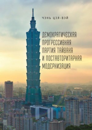 Цзя-вэй Чэнь - Демократическая прогрессивная партия Тайваня и поставторитарная модернизация