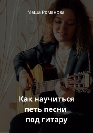 Романова Маша - Как научиться петь песни под гитару