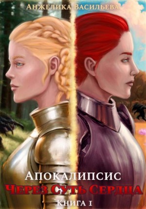 Васильева Анжелика - Через суть сердца. Книга 1. Апокалипсис