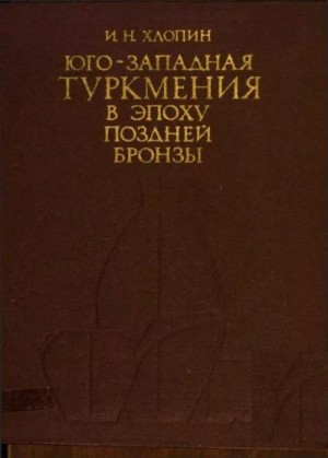 Хлопин Игорь - Юго-западная Туркмения в эпоху поздней бронзы. По материалам сумбарских могильников