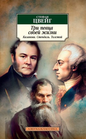 Цвейг Стефан - Три певца своей жизни. Казанова, Стендаль, Толстой