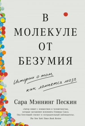 Пескин Сара Мэннинг - В молекуле от безумия. Истории о том, как ломается мозг