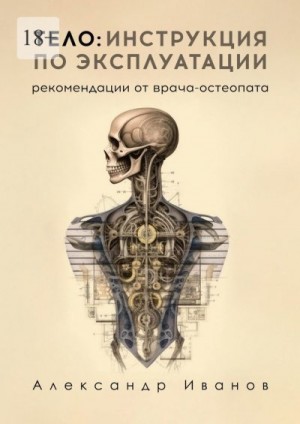 Иванов Александр Е. - Тело: инструкция по эксплуатации. Рекомендации от врача-остеопата