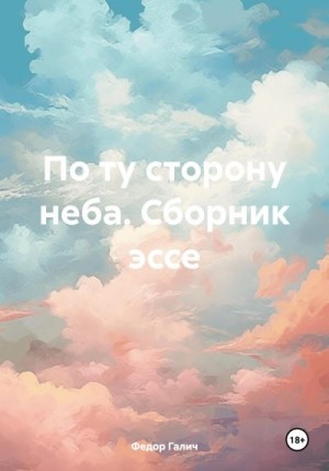 Галич Федор - По ту сторону неба. Сборник эссе