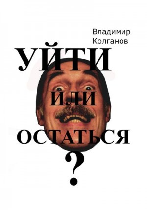 Колганов Владимир - Уйти или остаться?