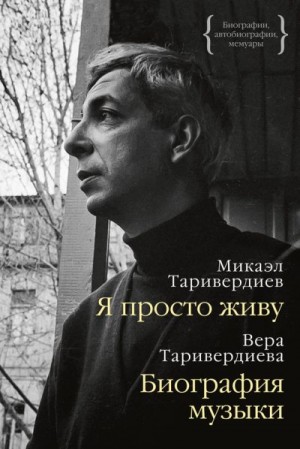 Таривердиев Микаэл, Таривердиева Вера - Я просто живу: автобиография. Биография музыки: воспоминания