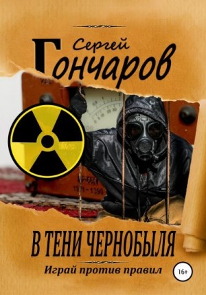 Гончаров Сергей - В тени Чернобыля