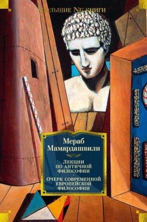 Мамардашвили Мераб - Лекции по античной философии. Очерк современной европейской философии