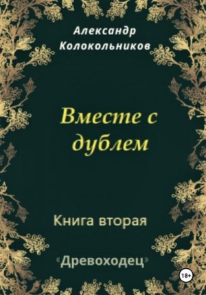 Колокольников Александр - Древоходец. Книга вторая. Вместе с дублем