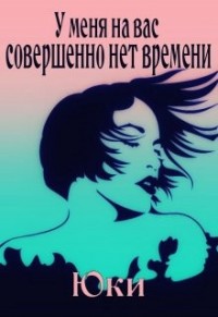 У меня на вас совершенно нет времени