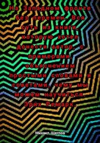 На Западном фронте без перемен. Вся суть из книги, которую хотел донести автор, с примерами, объяснением простыми словами и советами, чему мы можем научиться. Эрих Ремарк.