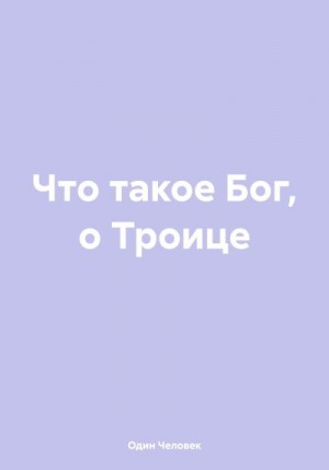 Человек Один - Что такое Бог, о Троице