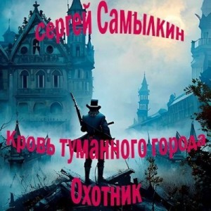 Самылкин Сергей - Кровь туманного города: Охотник