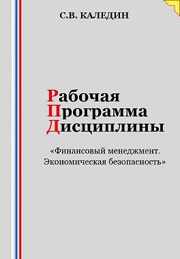 Каледин Сергей В. - Рабочая программа дисциплины «Финансовый менеджмент. Экономическая безопасность»