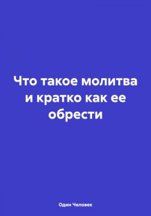 Человек Один - Что такое молитва и кратко как ее обрести