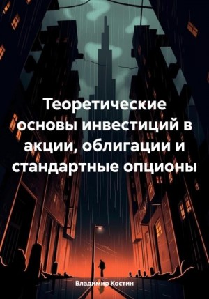 Константинович Костин - Теоретические основы инвестиций в акции, облигации и стандартные опционы