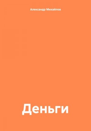 Михайлов Александр Григорьевич - Деньги