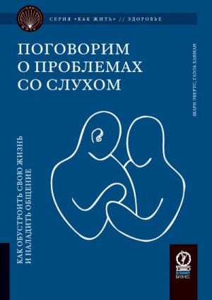 Эбертс Шари, Ханнан Гаэль - Поговорим о проблемах со слухом. Как обустроить жизнь и наладить общение