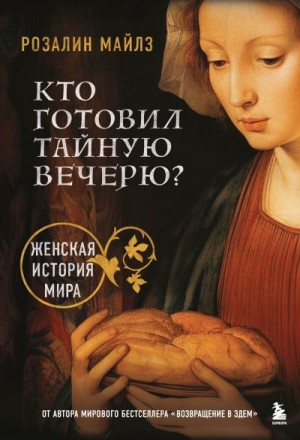 Майлз Розалин - Кто готовил Тайную вечерю? Женская история мира