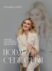 Подари себе себя. Женские инициации для создания жизни мечты